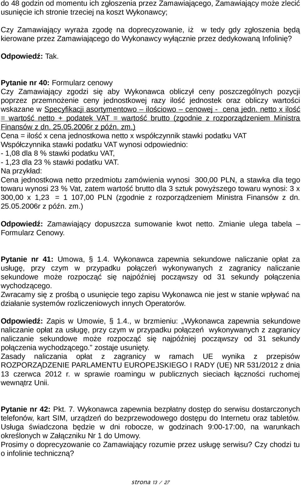 Pytanie nr 40: Formularz cenowy Czy Zamawiający zgodzi się aby Wykonawca obliczył ceny poszczególnych pozycji poprzez przemnożenie ceny jednostkowej razy ilość jednostek oraz obliczy wartości