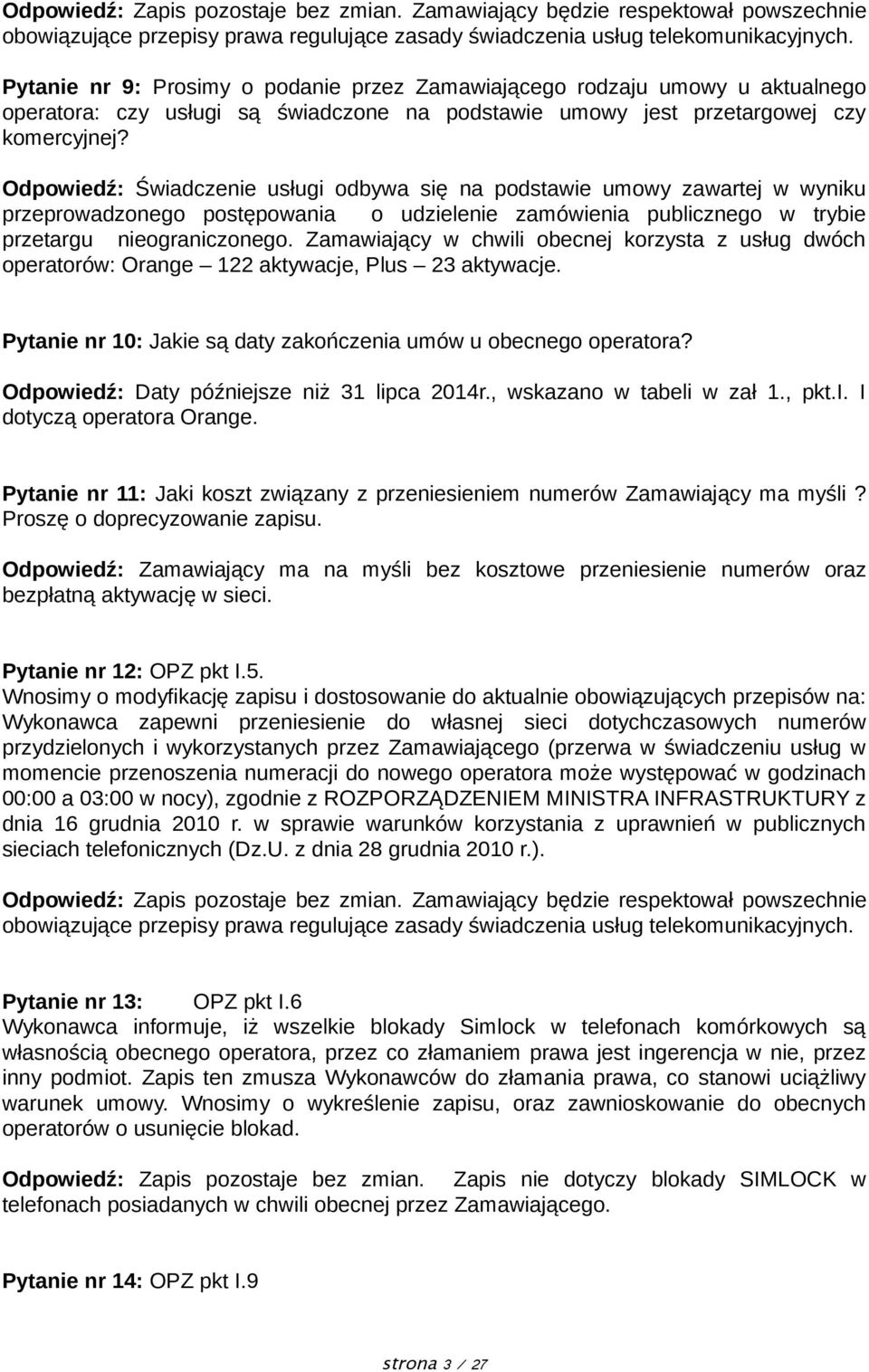 Odpowiedź: Świadczenie usługi odbywa się na podstawie umowy zawartej w wyniku przeprowadzonego postępowania o udzielenie zamówienia publicznego w trybie przetargu nieograniczonego.