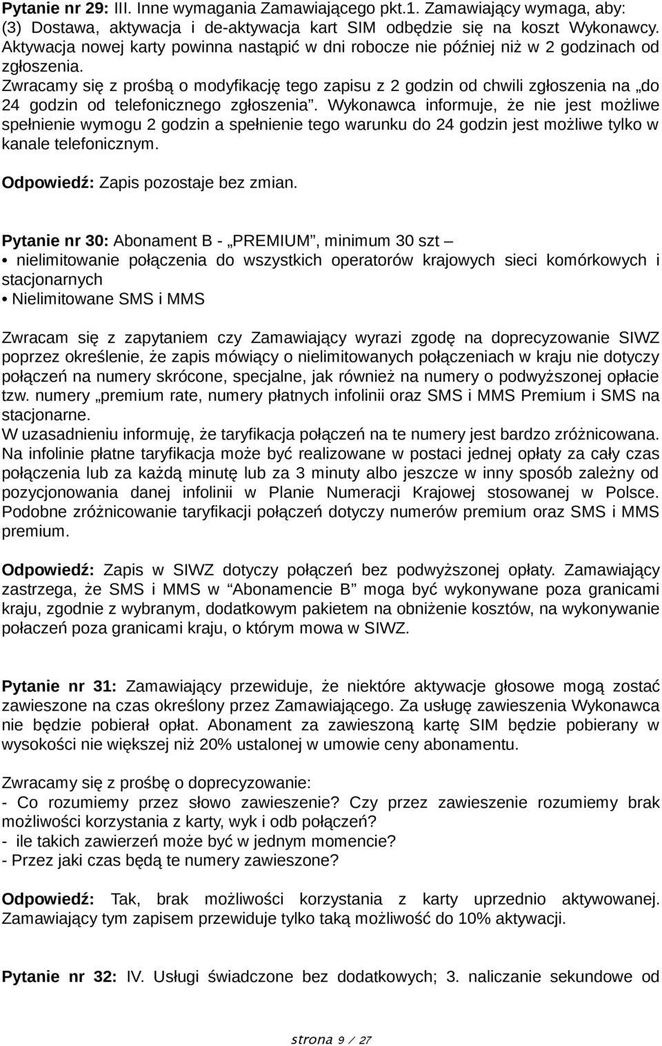 Zwracamy się z prośbą o modyfikację tego zapisu z 2 godzin od chwili zgłoszenia na do 24 godzin od telefonicznego zgłoszenia.