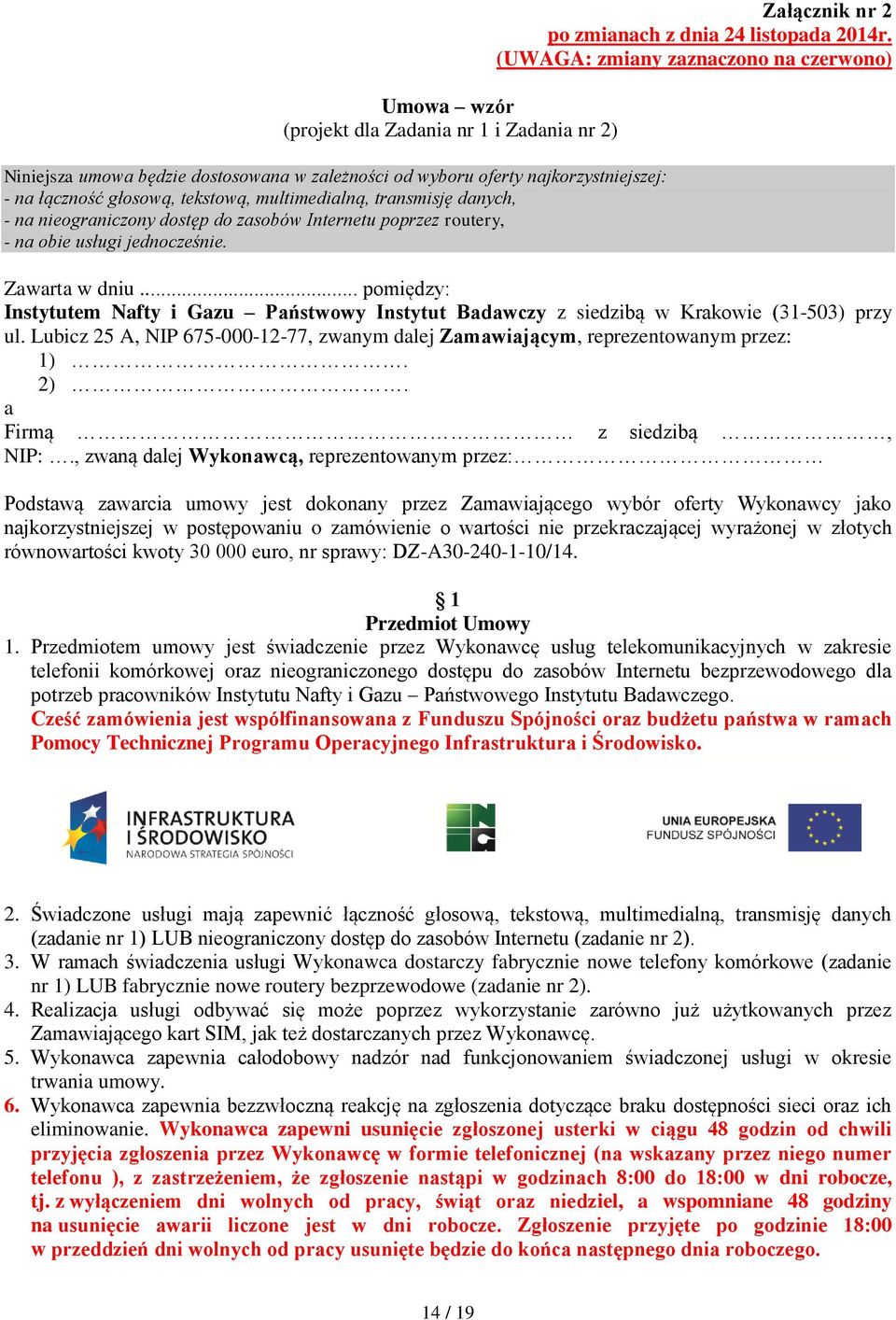 (UWAGA: zmiany zaznaczono na czerwono) Zawarta w dniu... pomiędzy: Instytutem Nafty i Gazu Państwowy Instytut Badawczy z siedzibą w Krakowie (31-503) przy ul.