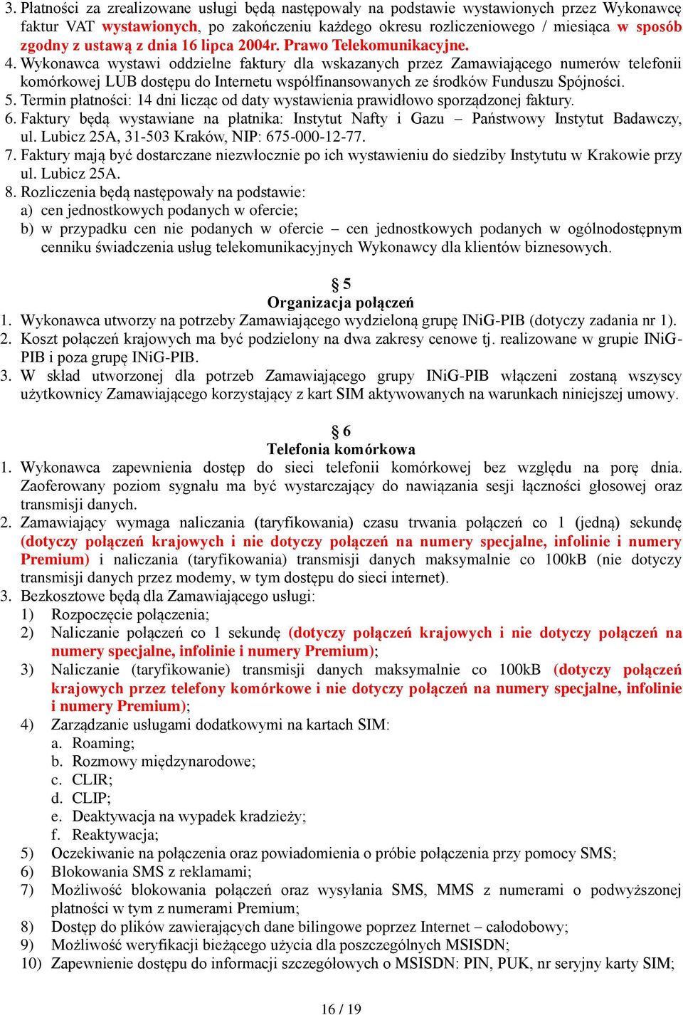 Wykonawca wystawi oddzielne faktury dla wskazanych przez Zamawiającego numerów telefonii komórkowej LUB dostępu do Internetu współfinansowanych ze środków Funduszu Spójności. 5.