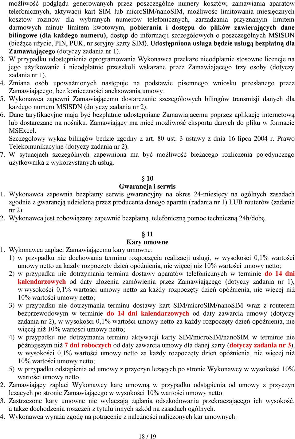 informacji szczegółowych o poszczególnych MSISDN (bieżące użycie, PIN, PUK, nr seryjny karty SIM). Udostępniona usługa będzie usługą bezpłatną dla Zamawiającego (dotyczy zadania nr 1). 3.