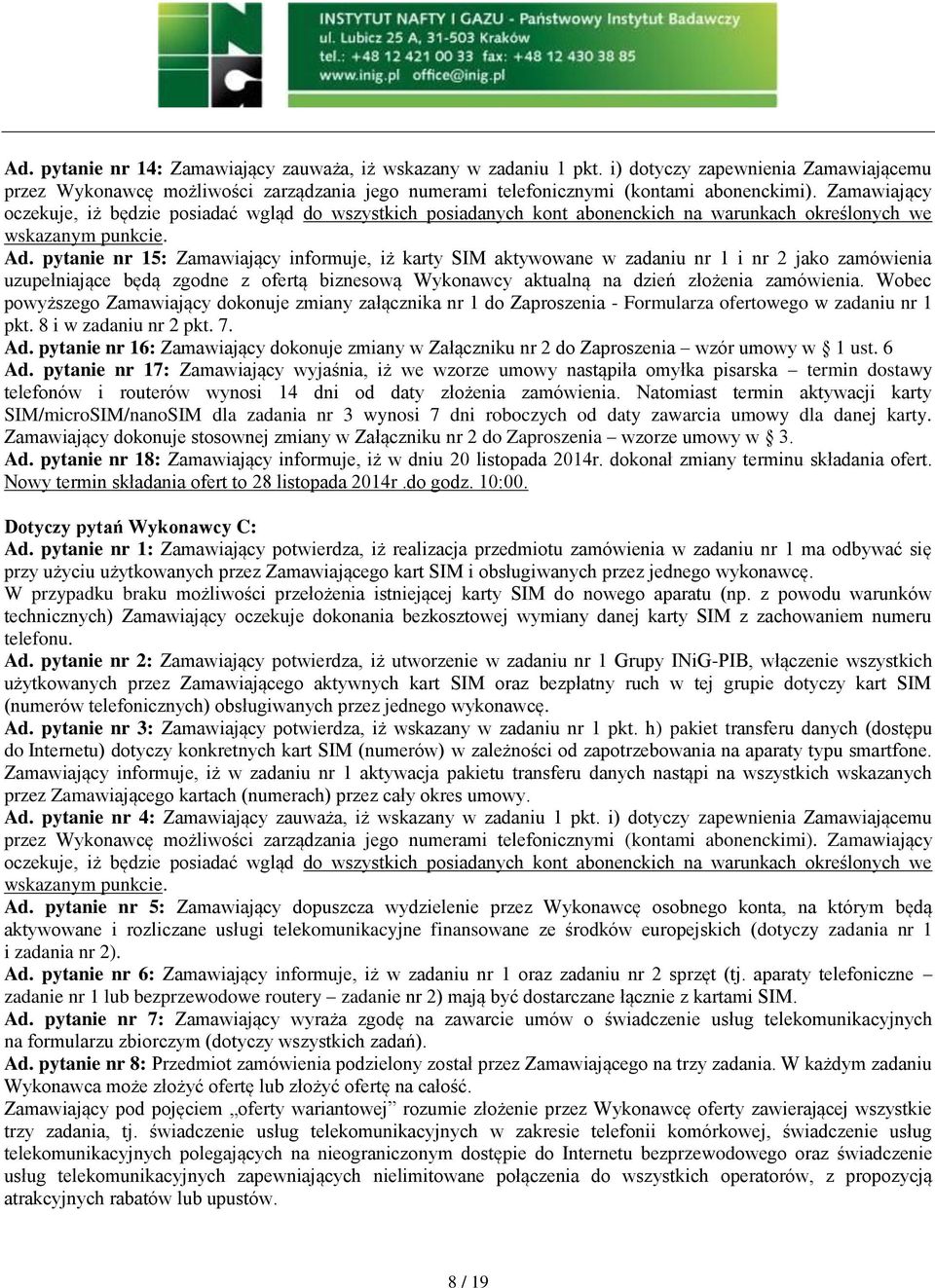 pytanie nr 15: Zamawiający informuje, iż karty SIM aktywowane w zadaniu nr 1 i nr 2 jako zamówienia uzupełniające będą zgodne z ofertą biznesową Wykonawcy aktualną na dzień złożenia zamówienia.