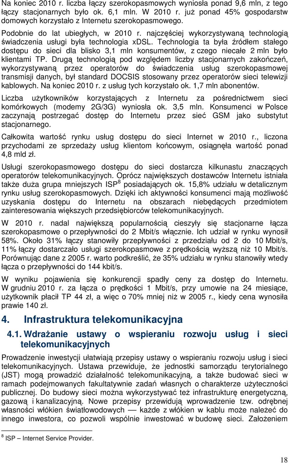 Technologia ta była źródłem stałego dostępu do sieci dla blisko 3,1 mln konsumentów, z czego niecałe 2 mln było klientami TP.