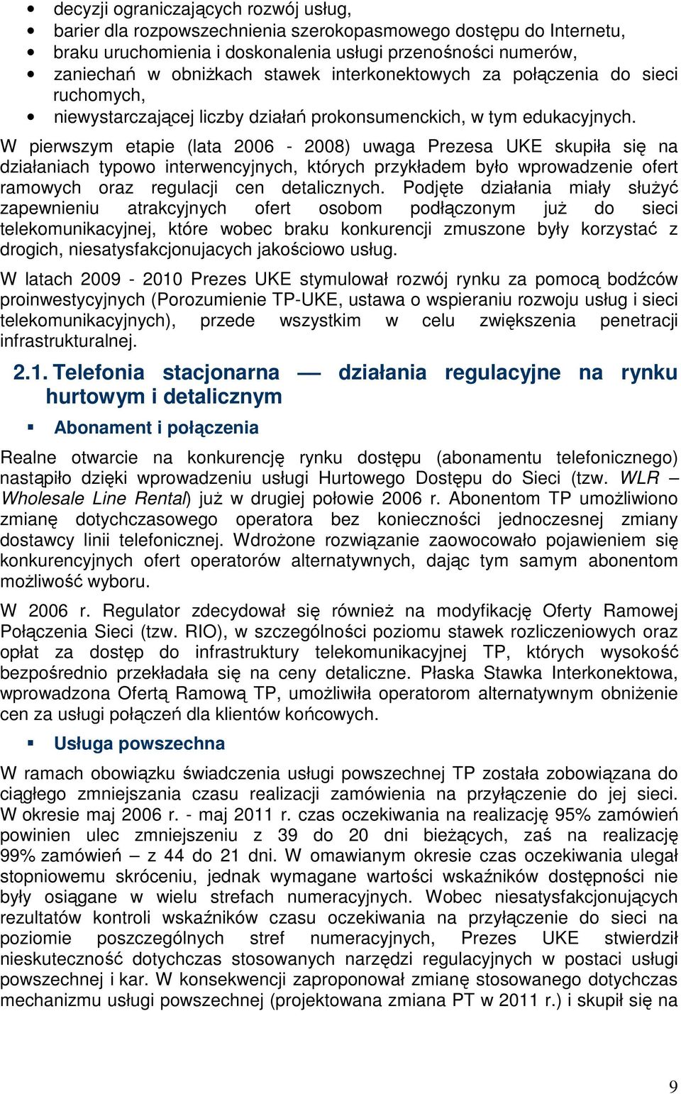 W pierwszym etapie (lata 2006-2008) uwaga Prezesa UKE skupiła się na działaniach typowo interwencyjnych, których przykładem było wprowadzenie ofert ramowych oraz regulacji cen detalicznych.