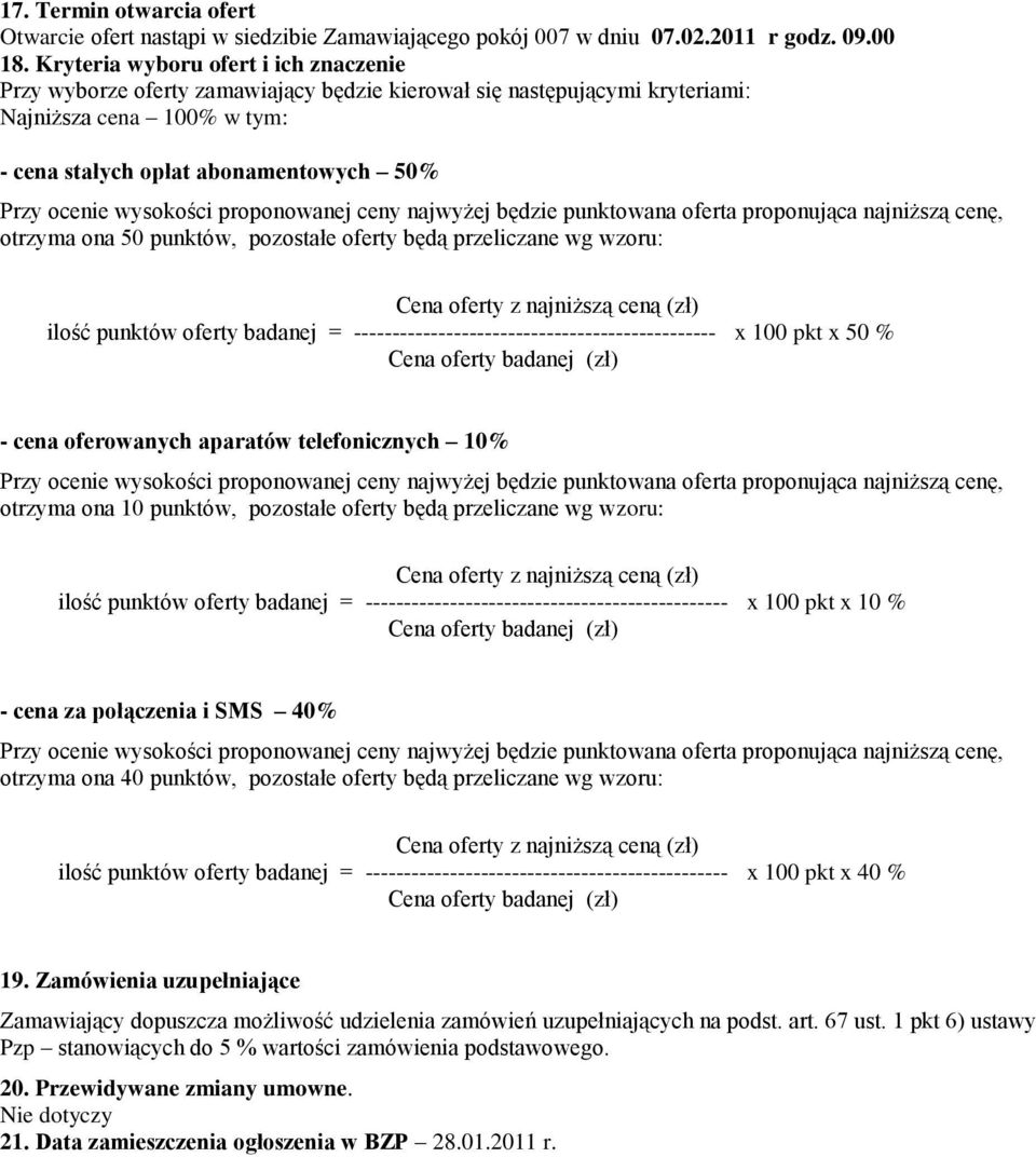 wysokości proponowanej ceny najwyżej będzie punktowana oferta proponująca najniższą cenę, otrzyma ona 50 punktów, pozostałe oferty będą przeliczane wg wzoru: Cena oferty z najniższą ceną (zł) ilość