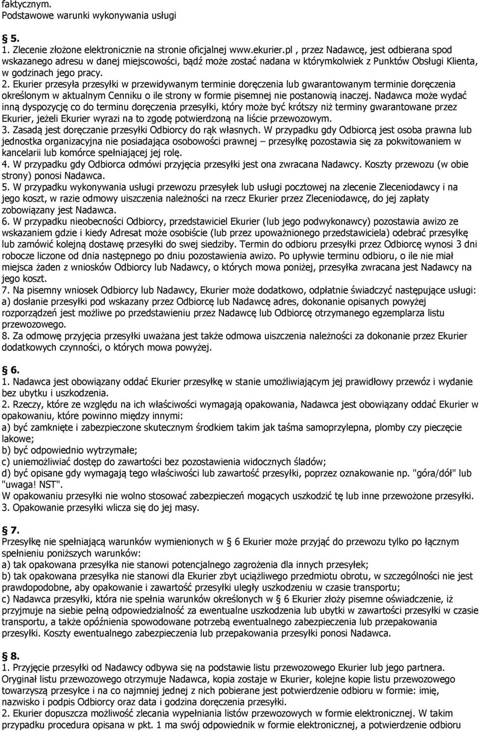 Ekurier przesyła przesyłki w przewidywanym terminie doręczenia lub gwarantowanym terminie doręczenia określonym w aktualnym Cenniku o ile strony w formie pisemnej nie postanowią inaczej.