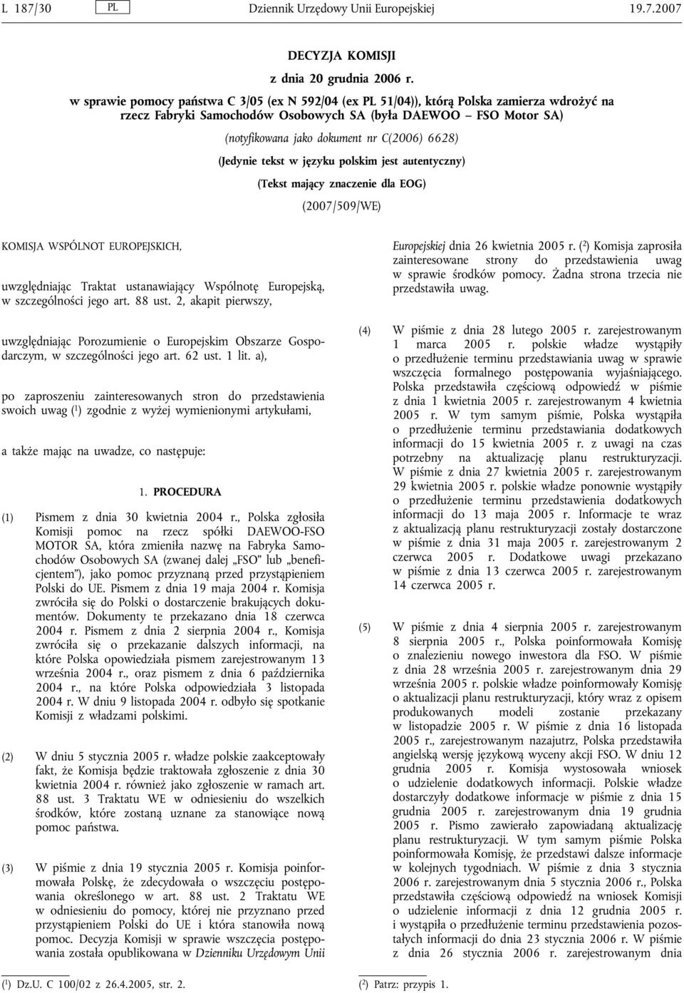 6628) (Jedynie tekst w języku polskim jest autentyczny) (Tekst mający znaczenie dla EOG) (2007/509/WE) KOMISJA WSPÓLNOT EUROPEJSKICH, uwzględniając Traktat ustanawiający Wspólnotę Europejską, w