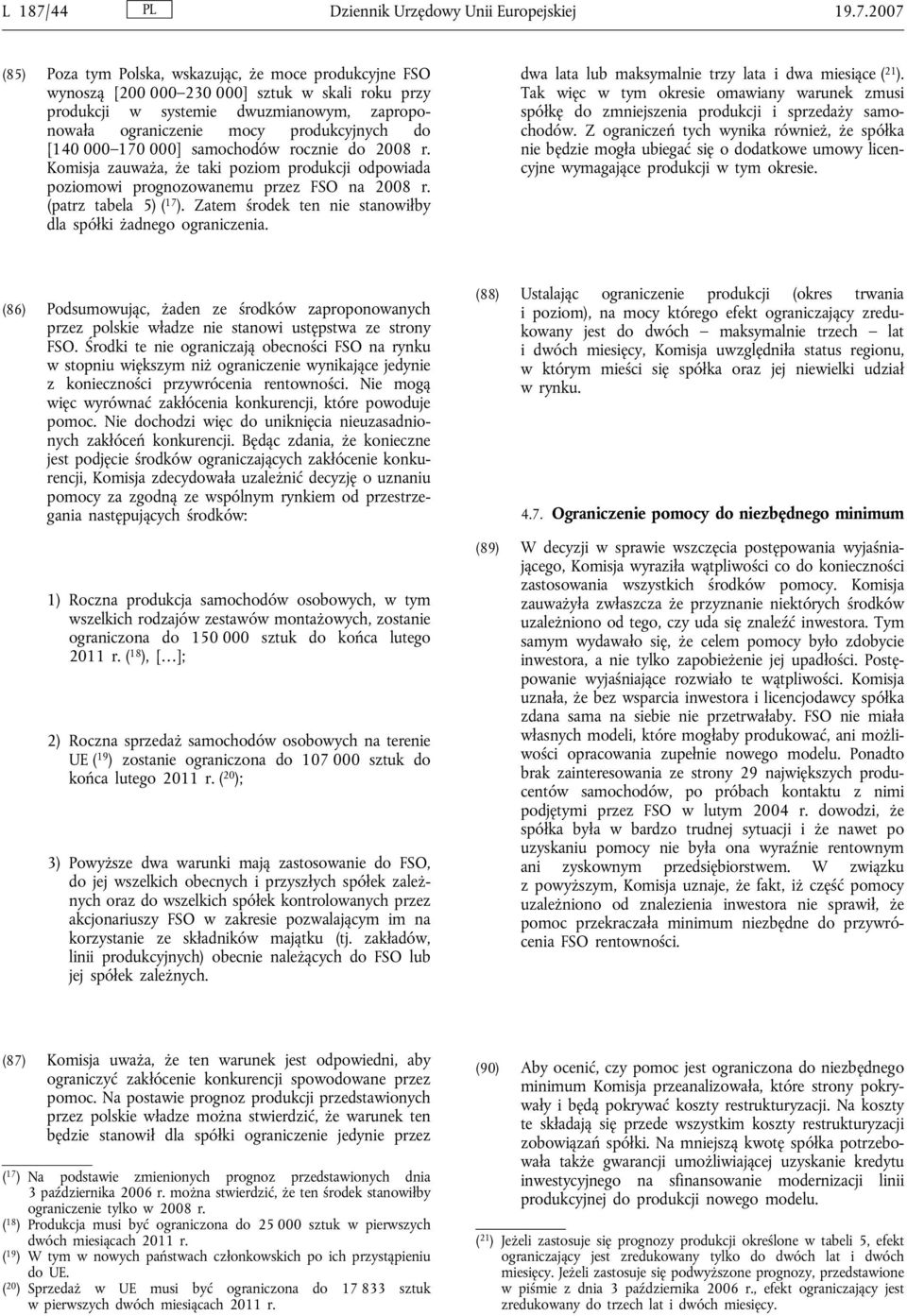 2007 (85) Poza tym Polska, wskazując, że moce produkcyjne FSO wynoszą [200 000 230 000] sztuk w skali roku przy produkcji w systemie dwuzmianowym, zaproponowała ograniczenie mocy produkcyjnych do