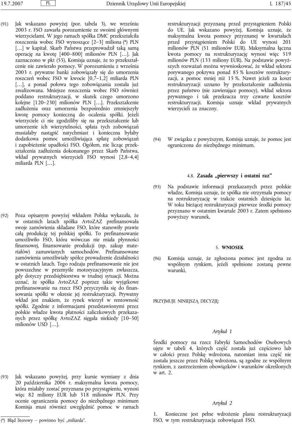 Jak zaznaczono w pkt (55), Komisja uznaje, że to przekształcenie nie zawierało pomocy. W porozumieniu z września 2003 r.