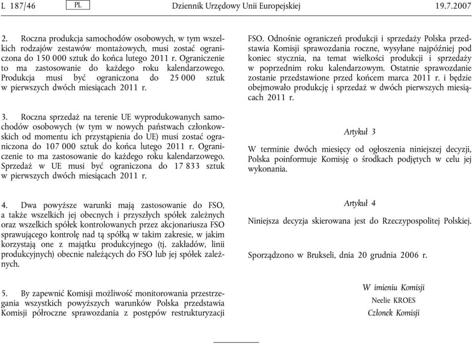 Ograniczenie to ma zastosowanie do każdego roku kalendarzowego. Produkcja musi być ograniczona do 25 000 sztuk w pierwszych dwóch miesiącach 2011 r. 3.