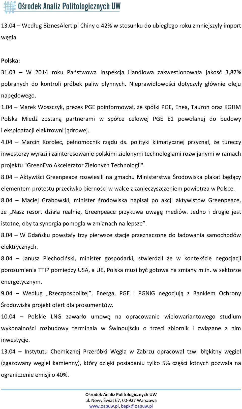 04 Marek Woszczyk, prezes PGE poinformował, że spółki PGE, Enea, Tauron oraz KGHM Polska Miedź zostaną partnerami w spółce celowej PGE E1 powołanej do budowy i eksploatacji elektrowni jądrowej. 4.