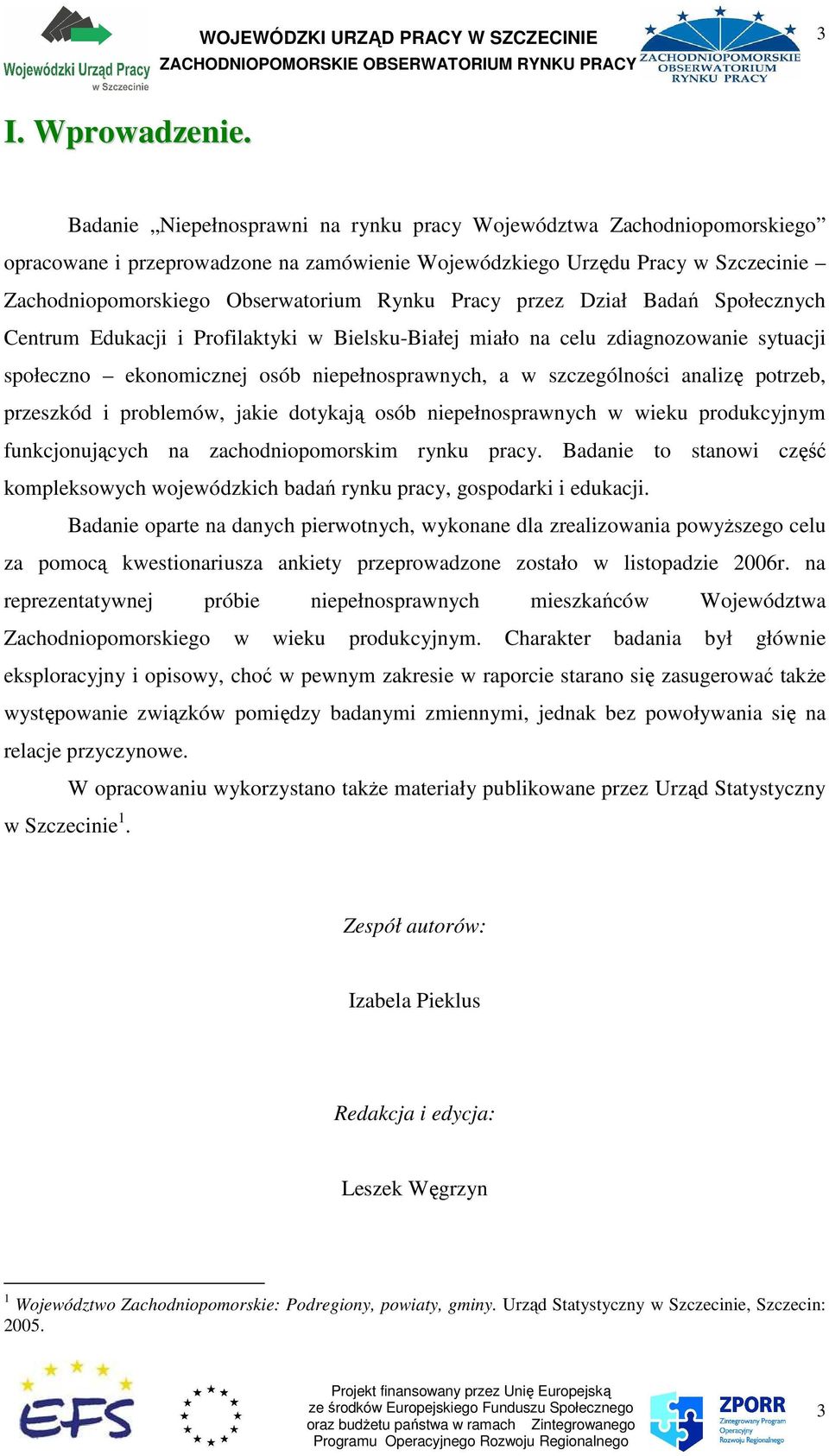 Pracy przez Dział Badań Społecznych Centrum Edukacji i Profilaktyki w Bielsku-Białej miało na celu zdiagnozowanie sytuacji społeczno ekonomicznej osób niepełnosprawnych, a w szczególności analizę