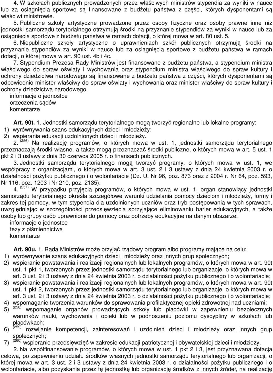 Publiczne szkoły artystyczne prowadzone przez osoby fizyczne oraz osoby prawne inne niż jednostki samorządu terytorialnego otrzymują środki na przyznanie stypendiów za wyniki w nauce lub za