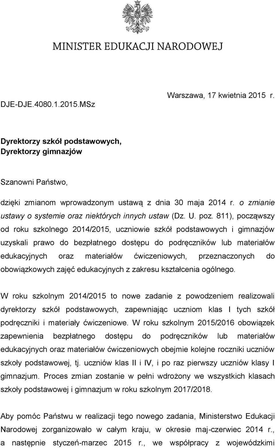 811), począwszy od roku szkolnego 2014/2015, uczniowie szkół podstawowych i gimnazjów uzyskali prawo do bezpłatnego dostępu do podręczników lub materiałów edukacyjnych oraz materiałów ćwiczeniowych,