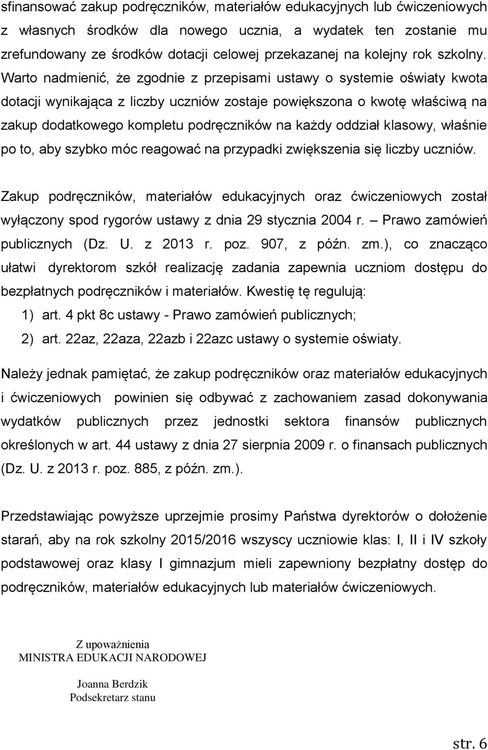 Warto nadmienić, że zgodnie z przepisami ustawy o systemie oświaty kwota dotacji wynikająca z liczby uczniów zostaje powiększona o kwotę właściwą na zakup dodatkowego kompletu podręczników na każdy