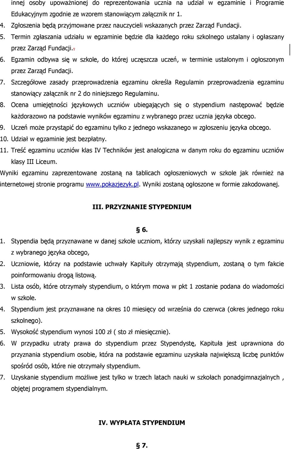 . 6. Egzamin odbywa się w szkole, do której uczęszcza uczeń, w terminie ustalonym i ogłoszonym przez Zarząd Fundacji. 7.