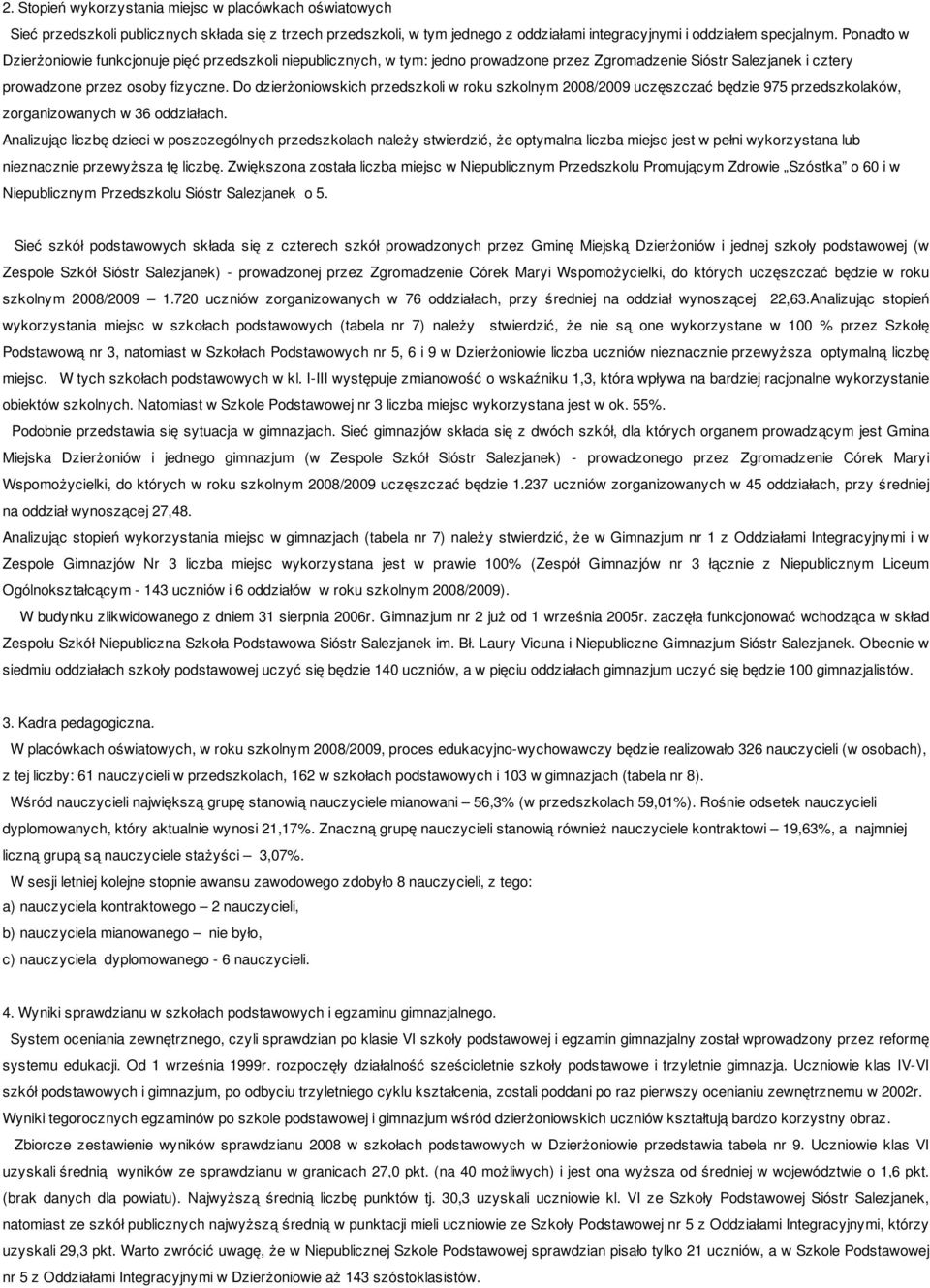 Do dzierżoniowskich przedszkoli w roku szkolnym 2008/2009 uczęszczać będzie 975 przedszkolaków, zorganizowanych w 36 oddziałach.