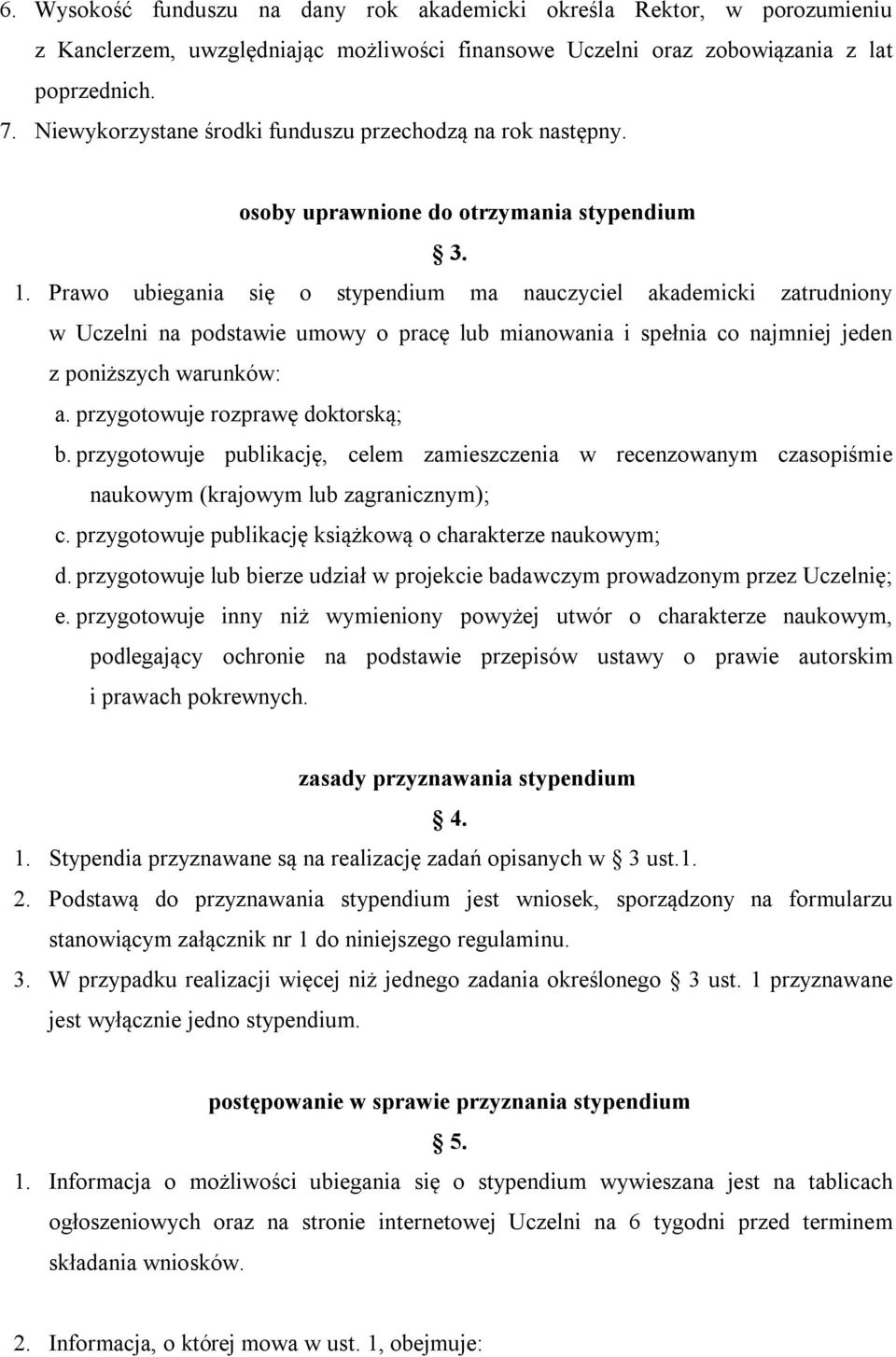 Prawo ubiegania się o stypendium ma nauczyciel akademicki zatrudniony w Uczelni na podstawie umowy o pracę lub mianowania i spełnia co najmniej jeden z poniższych warunków: a.