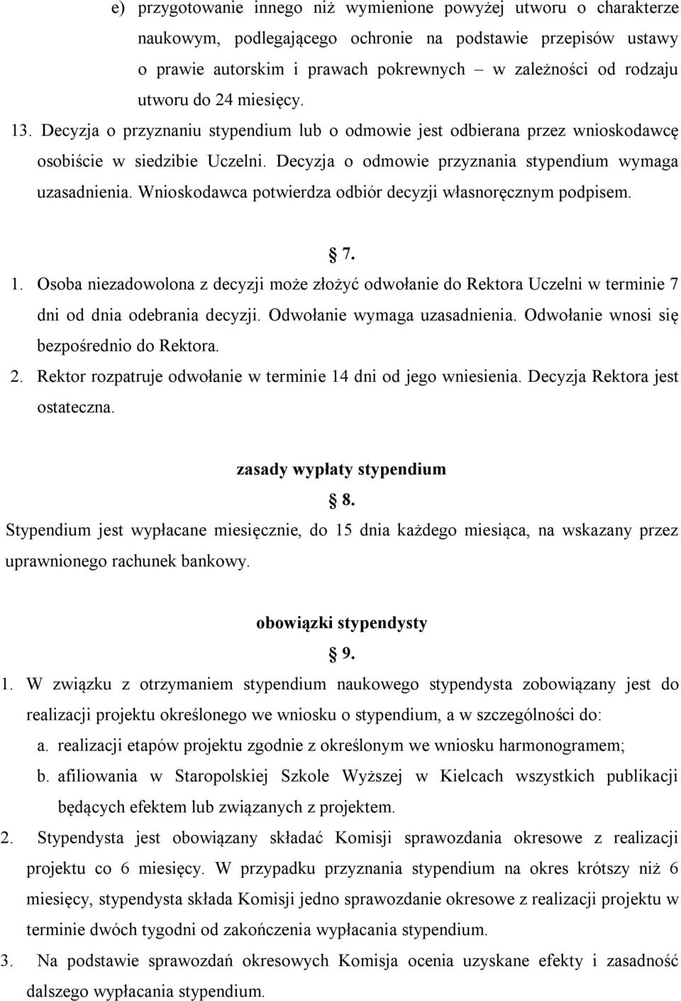 Wnioskodawca potwierdza odbiór decyzji własnoręcznym podpisem. 7. 1. Osoba niezadowolona z decyzji może złożyć odwołanie do Rektora Uczelni w terminie 7 dni od dnia odebrania decyzji.