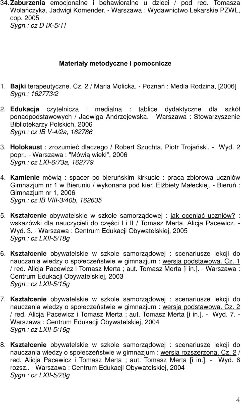 - Warszawa : Stowarzyszenie Bibliotekarzy Polskich, 2006 Sygn.: cz IB V-4/2a, 162786 3. Holokaust]UR]XPLHüGODF]HJR5REHUW6]XFKWD3LRWU7URMDVNL- Wyd. 2 popr.. -:DUV]DZD0yZLZLHNL", 2006 Sygn.