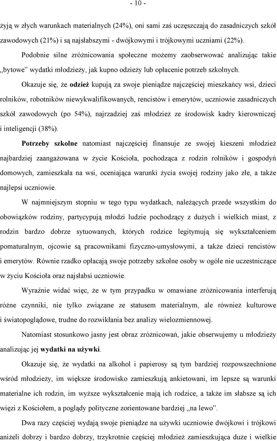 Okazuje się, że odzież kupują za swoje pieniądze najczęściej mieszkańcy wsi, dzieci rolników, robotników niewykwalifikowanych, rencistów i emerytów, uczniowie zasadniczych szkół zawodowych (po 54%),