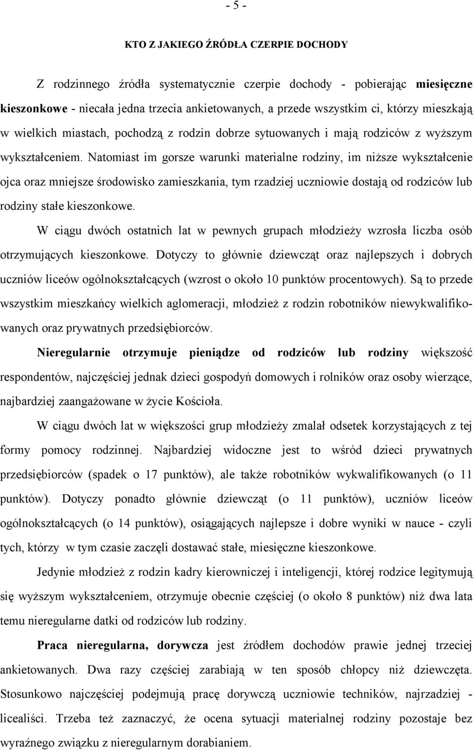 Natomiast im gorsze warunki materialne rodziny, im niższe wykształcenie ojca oraz mniejsze środowisko zamieszkania, tym rzadziej uczniowie dostają od rodziców lub rodziny stałe kieszonkowe.