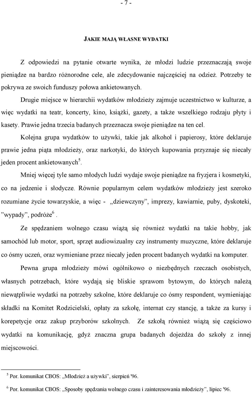 Drugie miejsce w hierarchii wydatków młodzieży zajmuje uczestnictwo w kulturze, a więc wydatki na teatr, koncerty, kino, książki, gazety, a także wszelkiego rodzaju płyty i kasety.