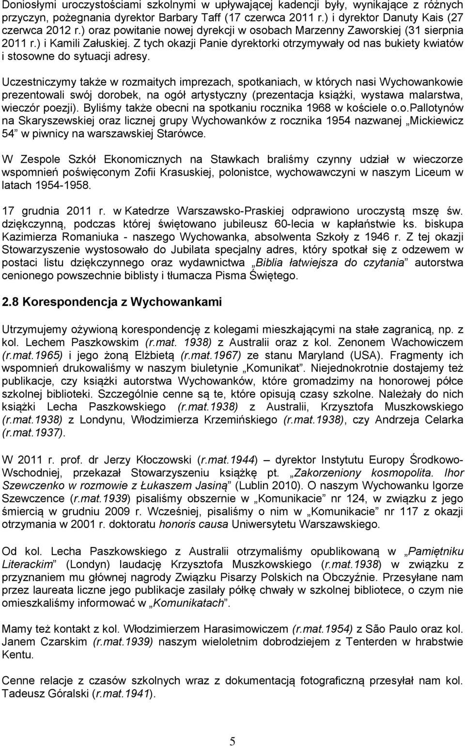 Uczestniczymy także w rozmaitych imprezach, spotkaniach, w których nasi Wychowankowie prezentowali swój dorobek, na ogół artystyczny (prezentacja książki, wystawa malarstwa, wieczór poezji).