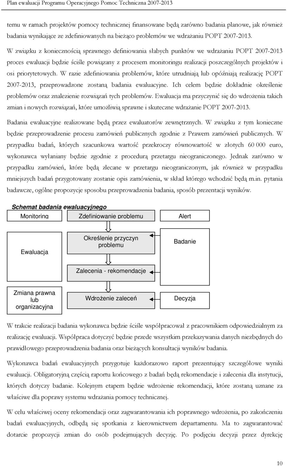 priorytetowych. W razie zdefiniowania problemów, które utrudniają lub opóźniają realizację 2007-2013, przeprowadzone zostaną badania ewaluacyjne.