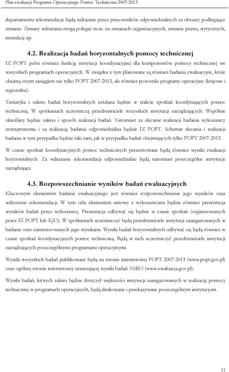 Realizacja badań horyzontalnych pomocy technicznej IZ pełni równieŝ funkcję instytucji koordynacyjnej dla komponentów pomocy technicznej we wszystkich programach operacyjnych.