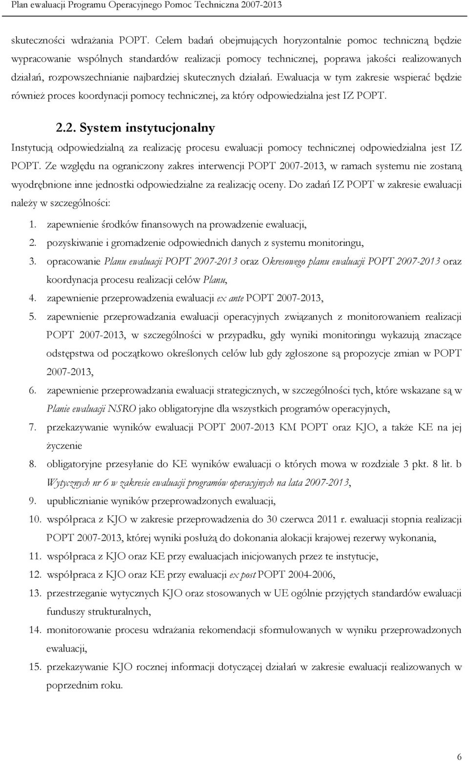 skutecznych działań. Ewaluacja w tym zakresie wspierać będzie równieŝ proces koordynacji pomocy technicznej, za który odpowiedzialna jest IZ. 2.