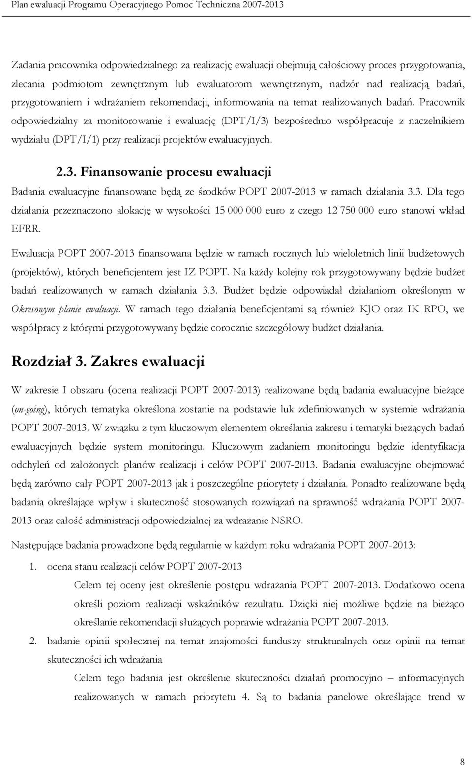 Pracownik odpowiedzialny za monitorowanie i ewaluację (DPT/I/3) bezpośrednio współpracuje z naczelnikiem wydziału (DPT/I/1) przy realizacji projektów ewaluacyjnych. 2.3. Finansowanie procesu ewaluacji Badania ewaluacyjne finansowane będą ze środków 2007-2013 w ramach działania 3.