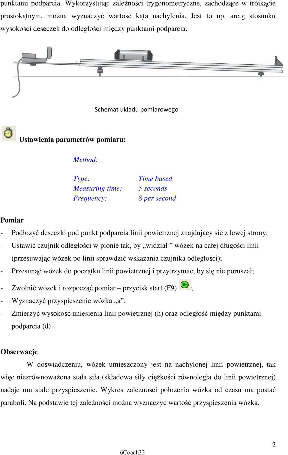 Schemat układu pomiarowego Ustawienia parametrów pomiaru: Method: Type: Measuring time: Frequency: Time based 5 seconds 8 per second Pomiar - PodłoŜyć deseczki pod punkt podparcia linii powietrznej