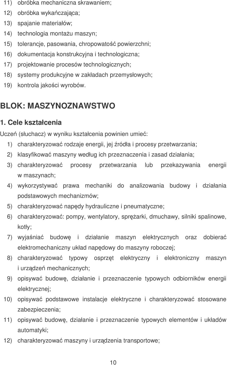 Cele kształcenia Ucze (słuchacz) w wyniku kształcenia powinien umie: 1) charakteryzowa rodzaje energii, jej ródła i procesy przetwarzania; 2) klasyfikowa maszyny według ich przeznaczenia i zasad