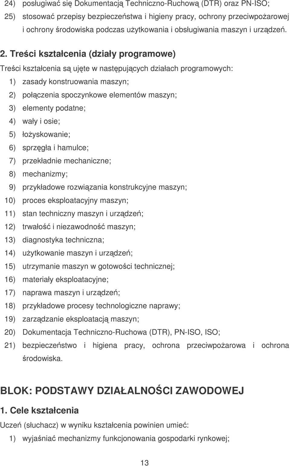 Treci kształcenia (działy programowe) Treci kształcenia s ujte w nastpujcych działach programowych: 1) zasady konstruowania maszyn; 2) połczenia spoczynkowe elementów maszyn; 3) elementy podatne; 4)