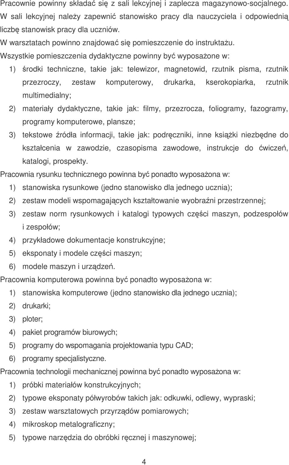 Wszystkie pomieszczenia dydaktyczne powinny by wyposaone w: 1) rodki techniczne, takie jak: telewizor, magnetowid, rzutnik pisma, rzutnik przezroczy, zestaw komputerowy, drukarka, kserokopiarka,