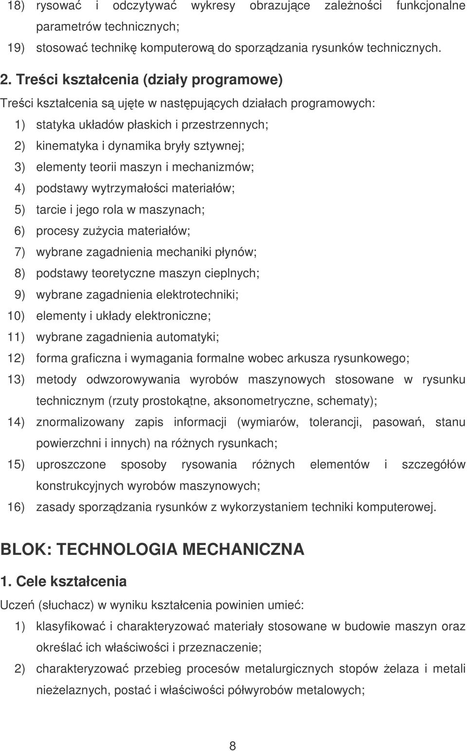 teorii maszyn i mechanizmów; 4) podstawy wytrzymałoci materiałów; 5) tarcie i jego rola w maszynach; 6) procesy zuycia materiałów; 7) wybrane zagadnienia mechaniki płynów; 8) podstawy teoretyczne