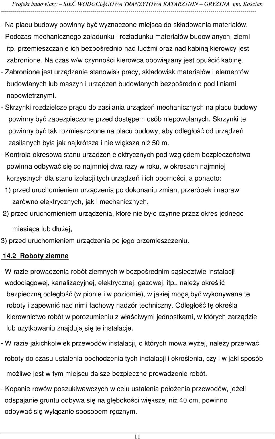 - Zabronione jest urządzanie stanowisk pracy, składowisk materiałów i elementów budowlanych lub maszyn i urządzeń budowlanych bezpośrednio pod liniami napowietrznymi.