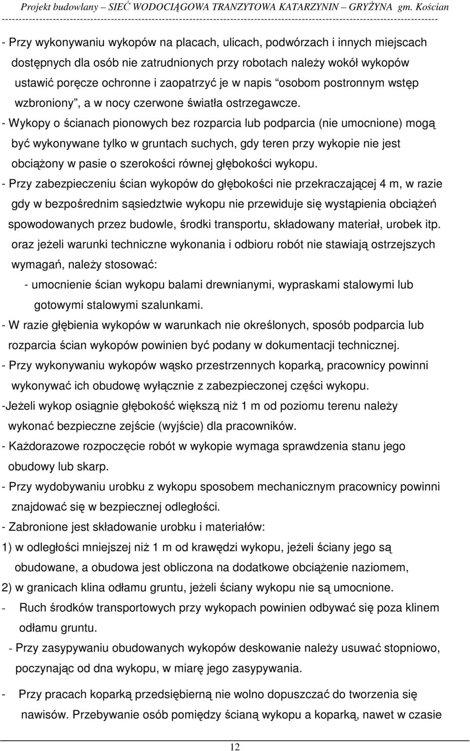 - Wykopy o ścianach pionowych bez rozparcia lub podparcia (nie umocnione) mogą być wykonywane tylko w gruntach suchych, gdy teren przy wykopie nie jest obciąŝony w pasie o szerokości równej