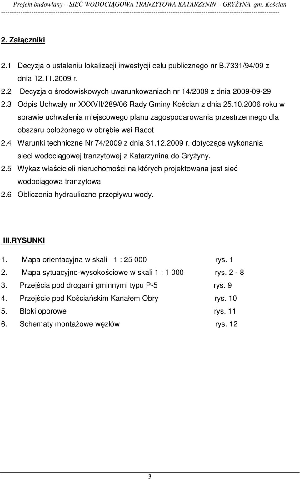 4 Warunki techniczne Nr 74/2009 z dnia 31.12.2009 r. dotyczące wykonania sieci wodociągowej tranzytowej z Katarzynina do GryŜyny. 2.