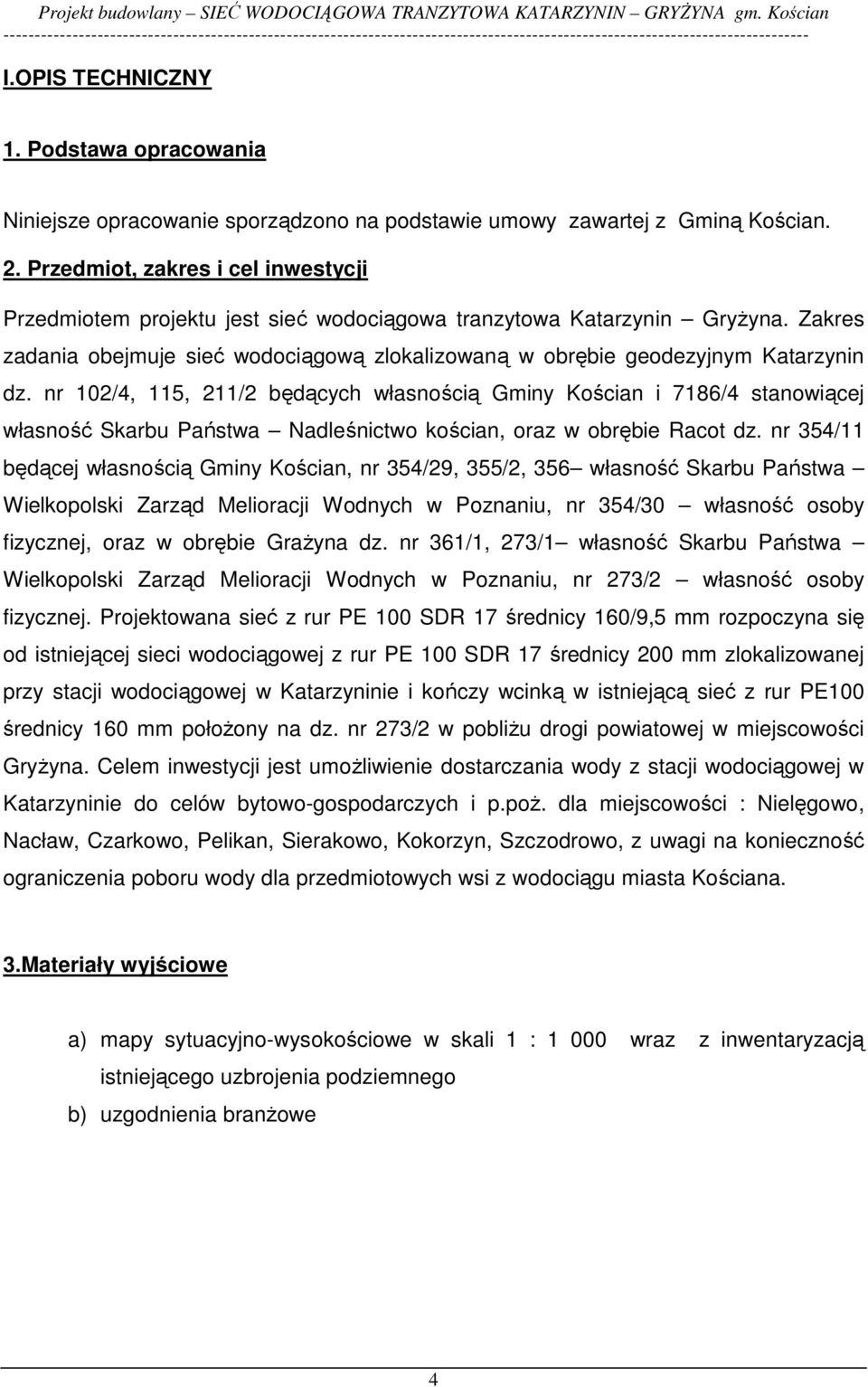 nr 102/4, 115, 211/2 będących własnością Gminy Kościan i 7186/4 stanowiącej własność Skarbu Państwa Nadleśnictwo kościan, oraz w obrębie Racot dz.