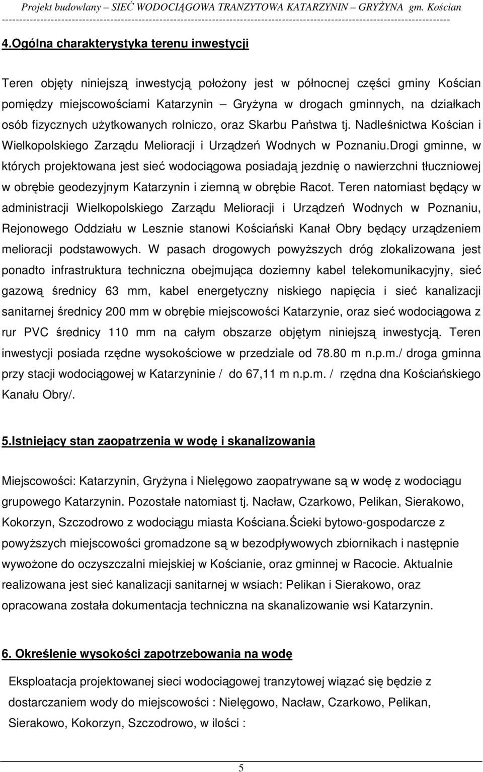 Drogi gminne, w których projektowana jest sieć wodociągowa posiadają jezdnię o nawierzchni tłuczniowej w obrębie geodezyjnym Katarzynin i ziemną w obrębie Racot.