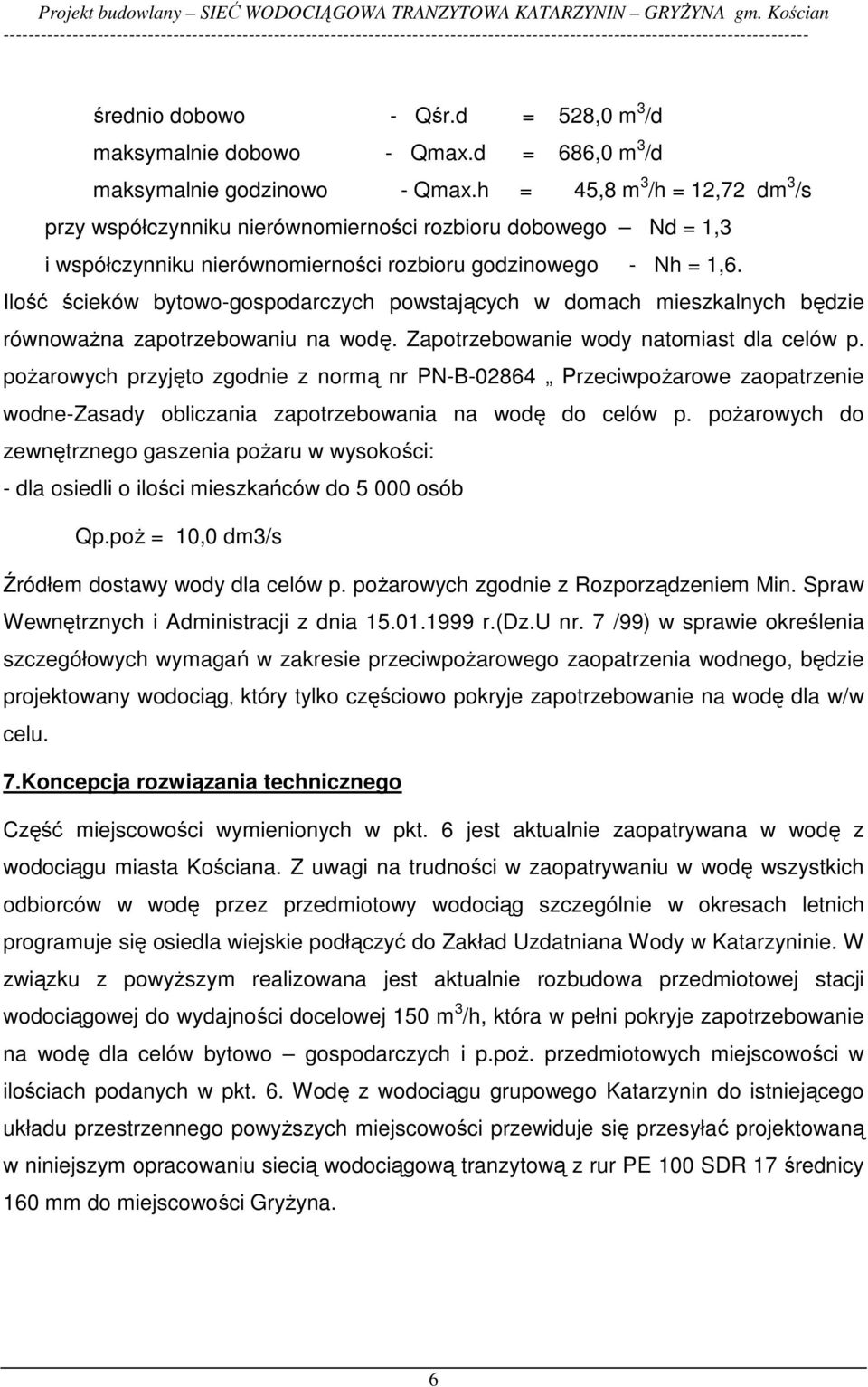 Ilość ścieków bytowo-gospodarczych powstających w domach mieszkalnych będzie równowaŝna zapotrzebowaniu na wodę. Zapotrzebowanie wody natomiast dla celów p.