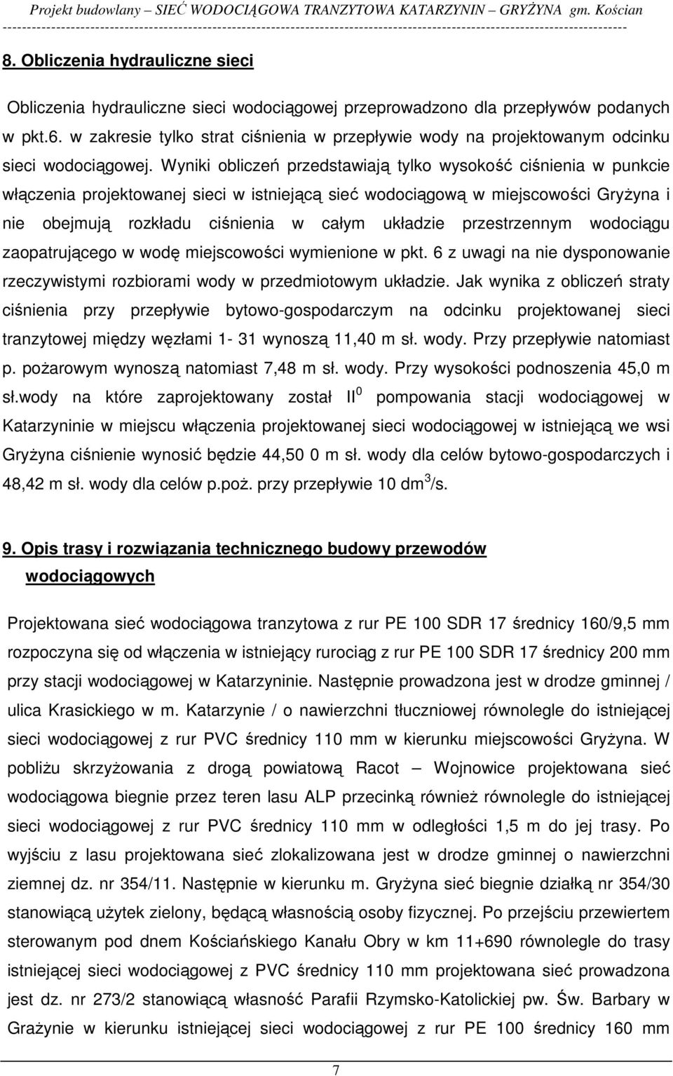 Wyniki obliczeń przedstawiają tylko wysokość ciśnienia w punkcie włączenia projektowanej sieci w istniejącą sieć wodociągową w miejscowości GryŜyna i nie obejmują rozkładu ciśnienia w całym układzie