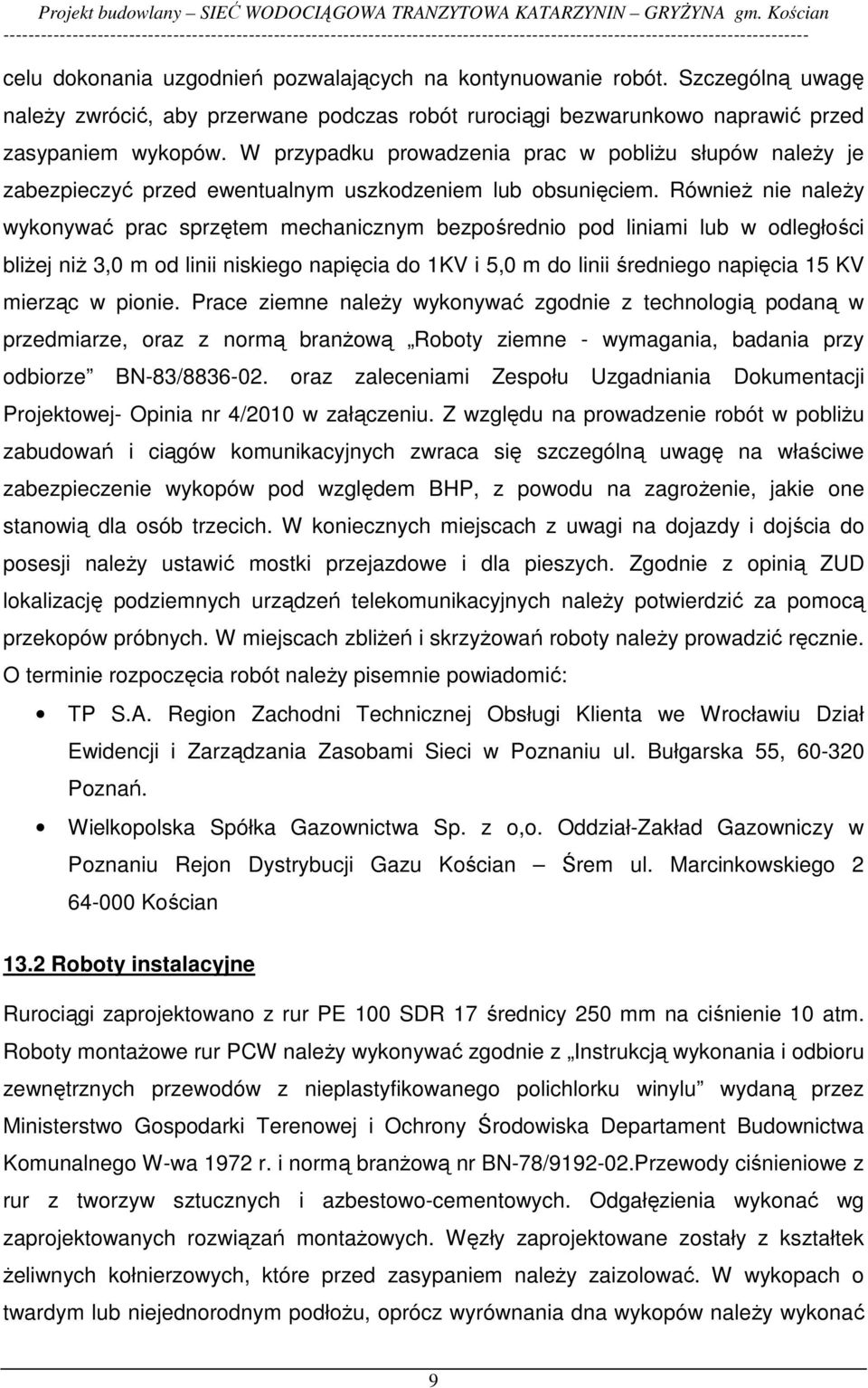 RównieŜ nie naleŝy wykonywać prac sprzętem mechanicznym bezpośrednio pod liniami lub w odległości bliŝej niŝ 3,0 m od linii niskiego napięcia do 1KV i 5,0 m do linii średniego napięcia 15 KV mierząc