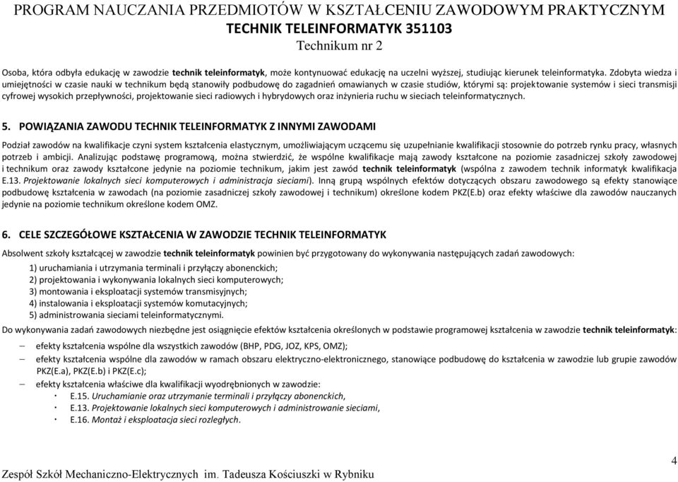 Zdobyta wiedza i umiejętności w czasie nauki w technikum będą stanowiły podbudowę do zagadnień omawianych w czasie studiów, którymi są: projektowanie systemów i sieci transmisji cyfrowej wysokich