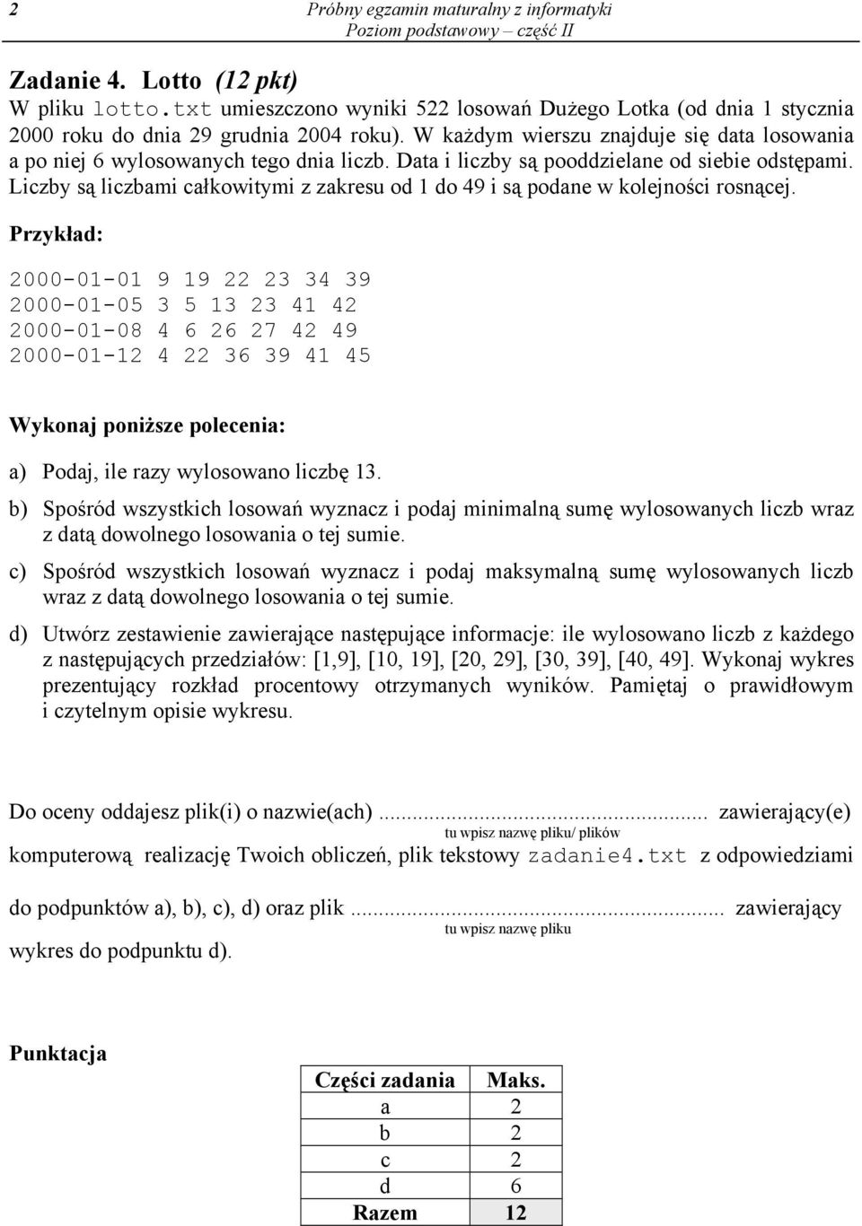 Liczby są liczbami całkowitymi z zakresu od 1 do 49 i są podane w kolejności rosnącej.