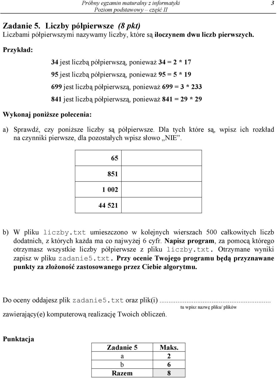 29 Wykonaj poniższe polecenia: a) Sprawdź, czy poniższe liczby są półpierwsze. Dla tych które są, wpisz ich rozkład na czynniki pierwsze, dla pozostałych wpisz słowo NIE.