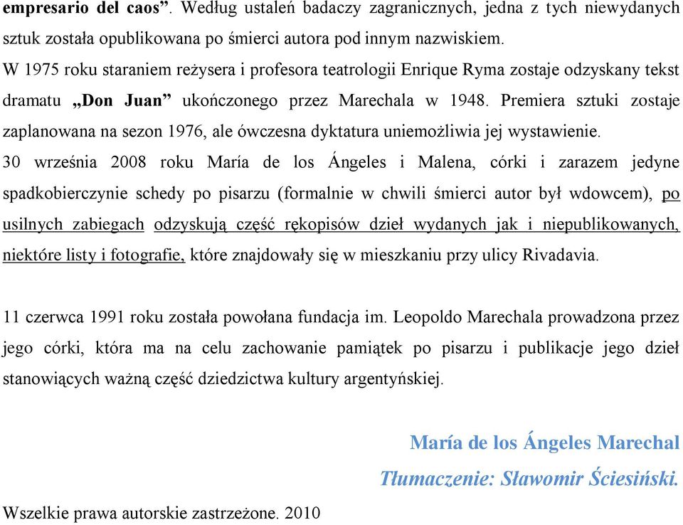 Premiera sztuki zostaje zaplanowana na sezon 1976, ale ówczesna dyktatura uniemożliwia jej wystawienie.